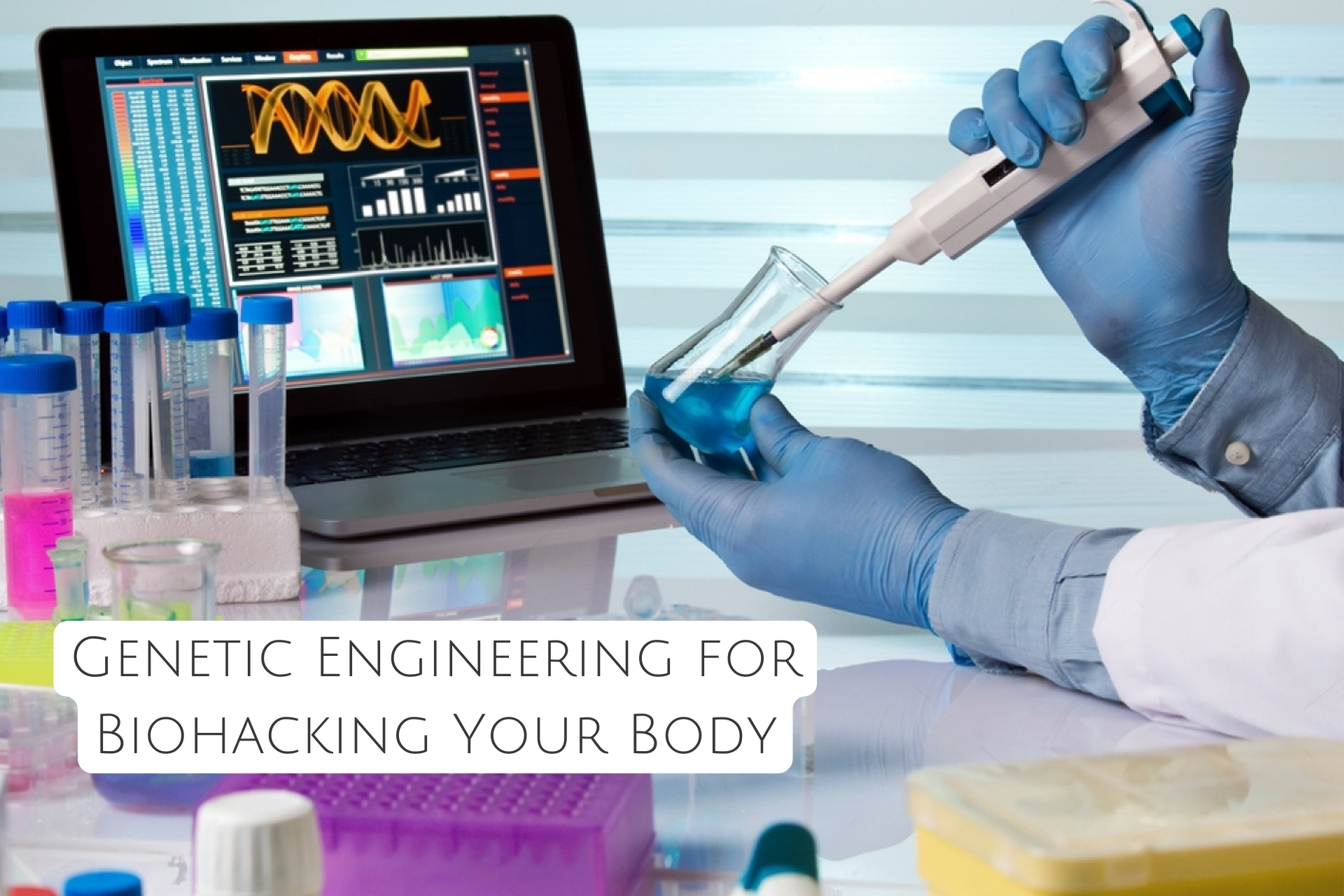 Genetic Engineering for Biohacking Your Body