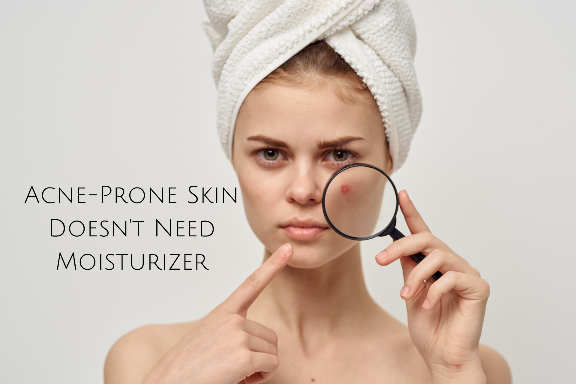 Acne-Prone Skin Doesn't Need Moisturizer