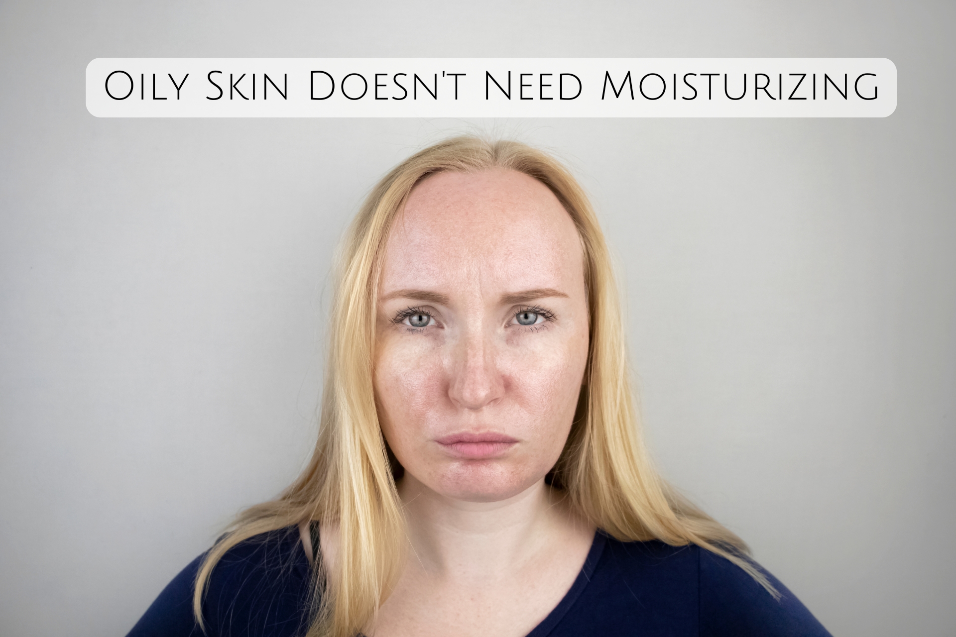 Oily Skin Doesn't Need Moisturizing