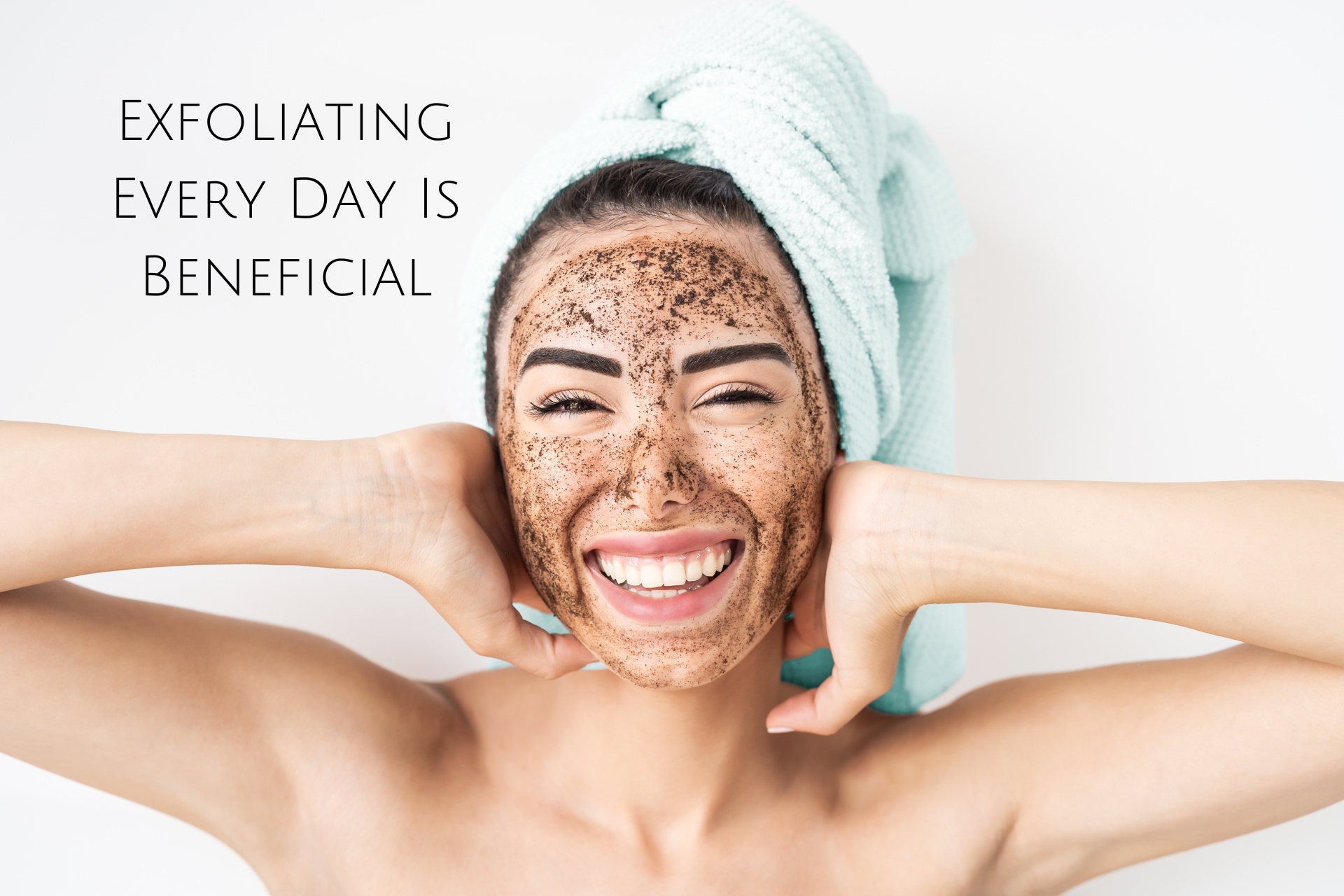 Exfoliating Every Day Is Beneficial