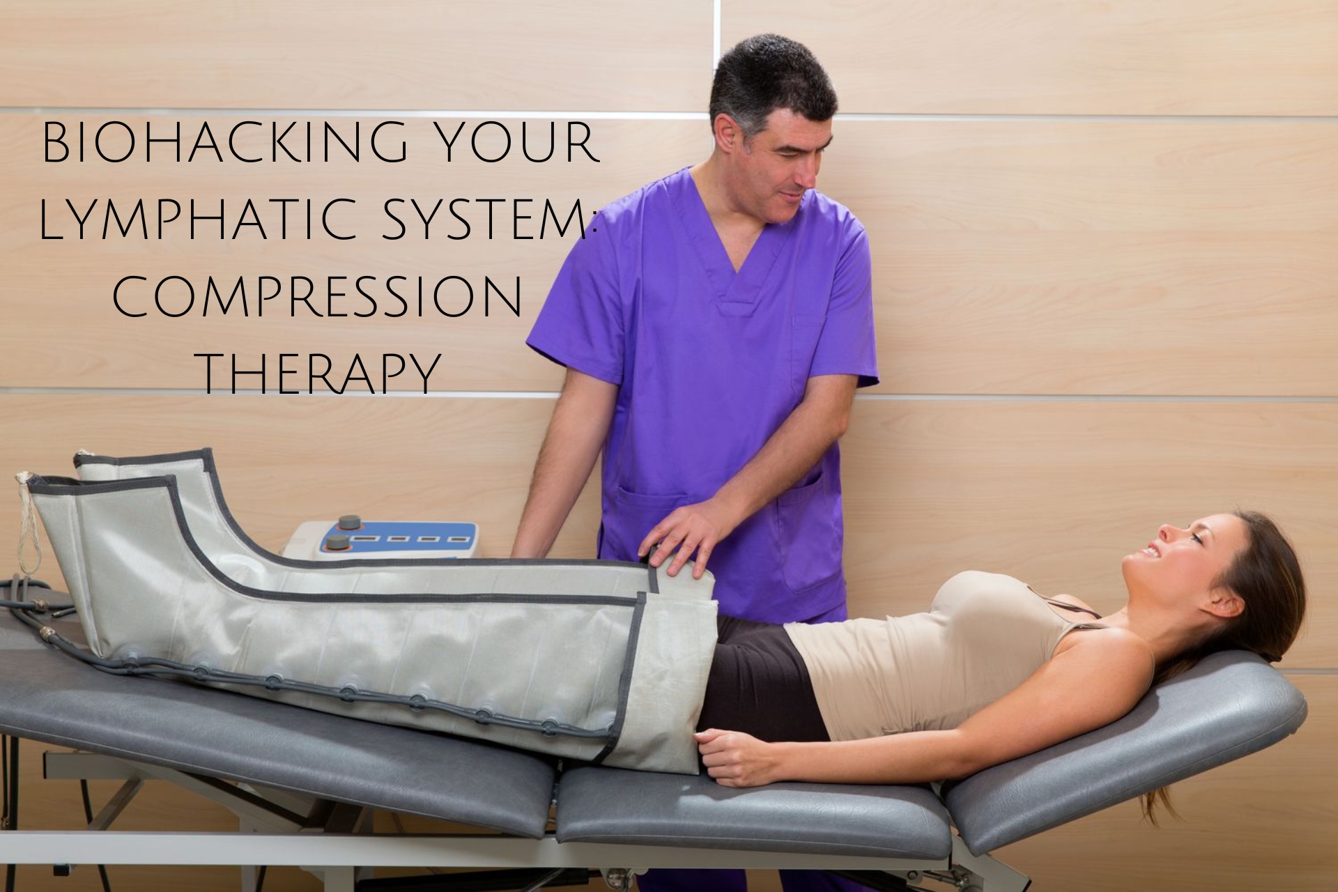 BIOHACKING YOUR LYMPHATIC SYSTEM: COMPRESSION THERAPY