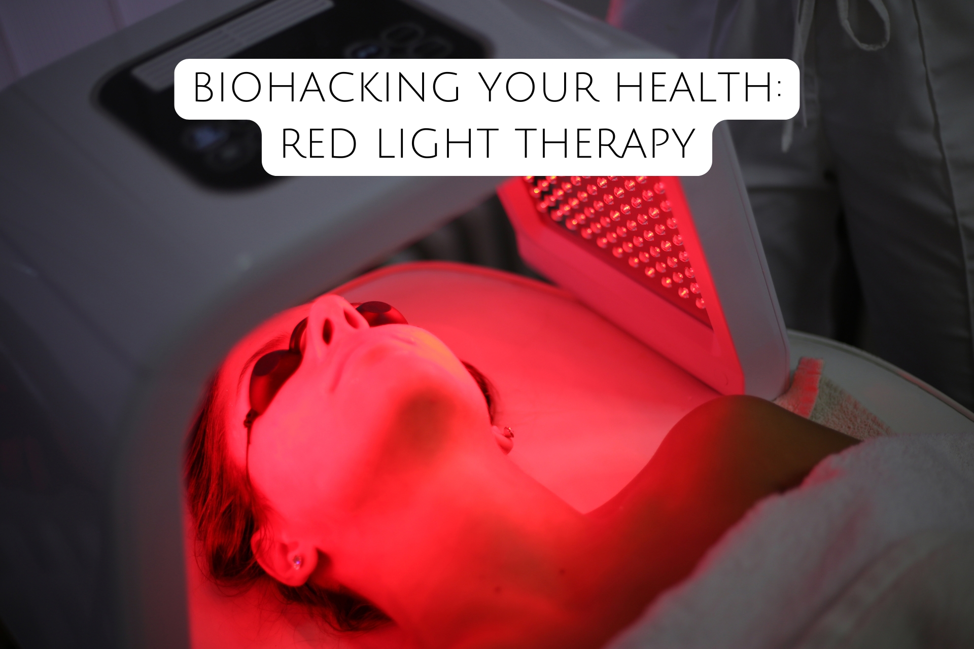 BIOHACKING YOUR HEALTH: RED LIGHT THERAPY 